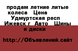 продам летние литые колеса › Цена ­ 8 000 - Удмуртская респ., Ижевск г. Авто » Шины и диски   